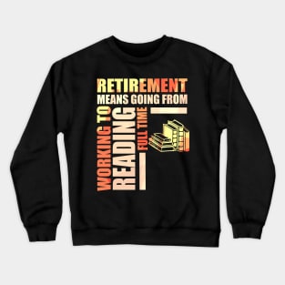 Retirement Means Going From Working To Reading Crewneck Sweatshirt